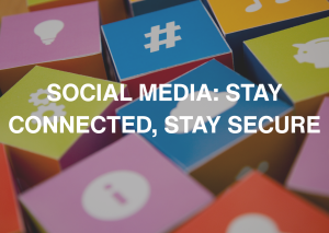 Social Media: Stay connected, stay secure